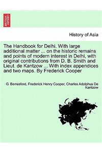 Handbook for Delhi. With large additional matter ... on the historic remains and points of modern interest in Delhi, with original contributions from D. B. Smith and Lieut. de Kantzow ... With index appendices and two maps. By Frederick Cooper