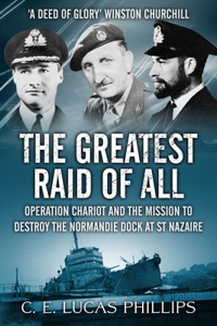 Greatest Raid of All: Operation Chariot and the Mission to Destroy the Normandie Dock at St Nazaire