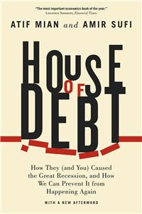 House of Debt – How They (and You) Caused the Great Recession, and How We Can Prevent It from Happening Again