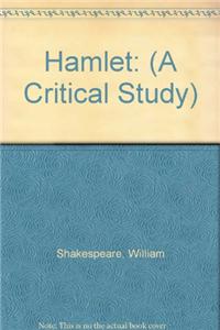 Hamlet: (A Critical Study)