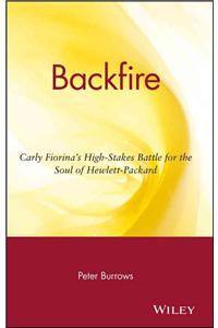 Backfire: Carly Fiorina's High Stakes Battle for the Soul of Hewlett Packard
