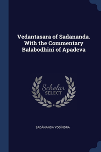 Vedantasara of Sadananda. With the Commentary Balabodhini of Apadeva