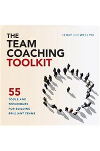 The Team Coaching Toolkit: 55 Tools and Techniques for Building Brilliant Teams