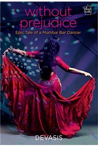 Without Prejudice: Epic Tale of a Mumbai Bar Dancer