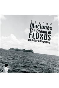 George Maciunas: The Dream of Fluxus: George Maciunas : An Artist's Biography