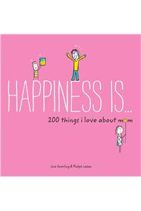 Happiness Is . . . 200 Things I Love about Mom