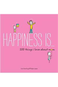 Happiness Is . . . 200 Things I Love about Mom