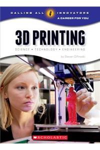 3D Printing: Science, Technology, and Engineering (Calling All Innovators: A Career for You)