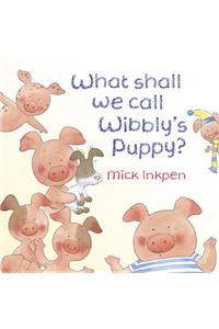 Wibbly Pig: What Shall We Call Wibbly's Puppy?