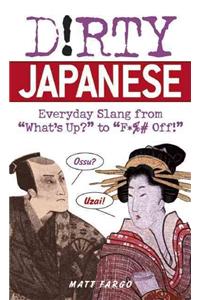 Dirty Japanese: Everyday Slang from What's Up? to F*%# Off!