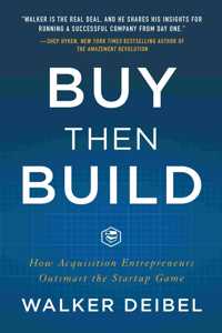 Buy Then Build: How Acquisition Entrepreneurs Outsmart the Startup Game