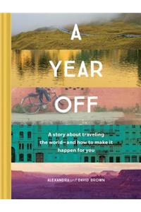 Year Off: A Story about Traveling the World--And How to Make It Happen for You (Travel Book, Global Exploration, Inspirational Travel Guide)