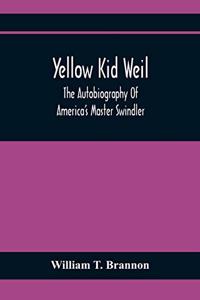 Yellow Kid Weil; The Autobiography Of America'S Master Swindler