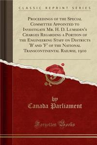 Proceedings of the Special Committee Appointed to Investigate Mr. H. D. Lumsden's Charges Regarding a Portion of the Engineering Staff on Districts 'b' and 'f' of the National Transcontinental Railway, 1910 (Classic Reprint)
