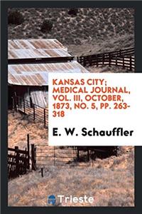 Kansas City; Medical Journal, Vol. III, October, 1873, No. 5, Pp. 263-318