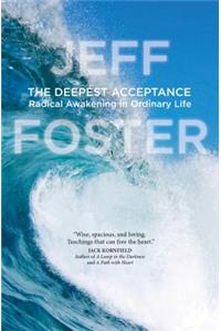 Deepest Acceptance: Radical Awakening in Ordinary Life