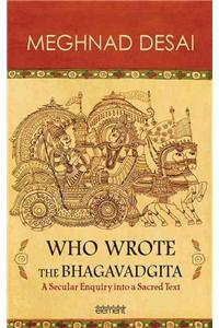 Who Wrote the Bhagavadgita: A Secular Enquiry into a Sacred Text
