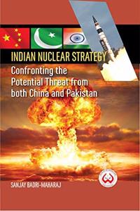 Indian Nuclear Strategy: Confronting the Potential Threat from both China and Pakistan