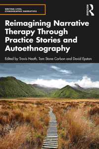 Reimagining Narrative Therapy Through Practice Stories and Autoethnography