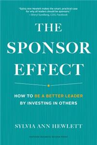 The Sponsor Effect: How to Be a Better Leader by Investing in Others