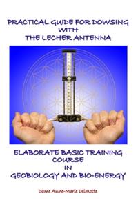 Practical Guide for Dowsing with the Lecher Antenna - Elaborate Basic Training Course in Geobiology and Bio-Energy