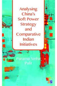 Analysing China′s Soft Power Strategy and Comparative Indian Initiatives