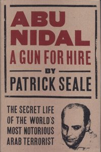 Abu Nidal: A Gun for Hire : The Secret Life of the World's Most Notorious Arab Terrorist