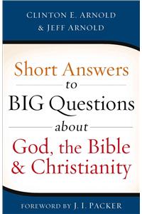 Short Answers to Big Questions about God, the Bible, and Christianity