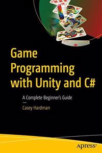 Game Programming with Unity and C#:A Complete Beginner?s Guide