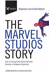 The Marvel Studios Story : How a Failing Comic Book Publisher Became a Hollywood Superhero