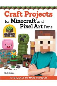 Craft Projects for Minecraft and Pixel Art Fans: 15 Fun, Easy-To-Make Projects