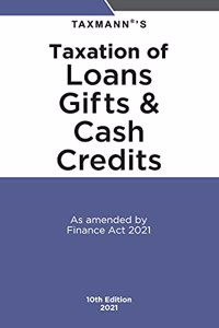 Taxmann's Taxation of Loans Gifts & Cash Credits ? Ready Referencer for Taxability Arising from Undisclosed Income, Gifts of Money/Gifts of Movable/Immovable Property | 10th Edition | 2021 [Paperback] Taxmann