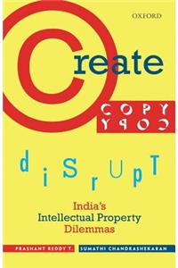 Create, Copy, Disrupt: India's Intellectual Property Dilemmas