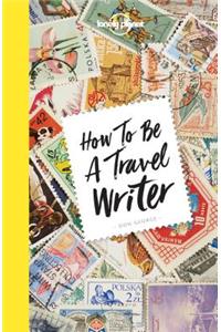 Lonely Planet How to Be a Travel Writer 4