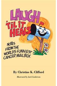 Laugh 'Til It Heals: Notes from the World's Funniest Cancer Mailbox