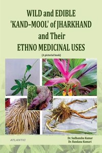 WILD and EDIBLE 'KAND-MOOL' of JHARKHAND and Their ETHNO MEDICINAL USES (A pictorial book)