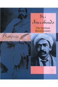 Sri Aurobindo:The Spiritual Revolutionary