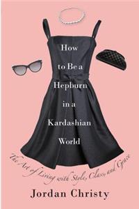 How To Be A Hepburn In A Kardashian World