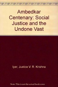 Ambedkar Centenary: Social Justice and the Undone Vast