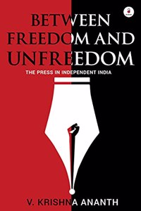 Between Freedom and Unfreedom : The Press in independent India