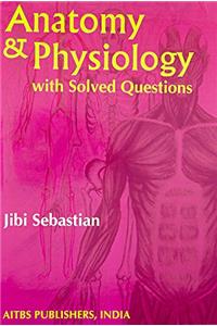 ANATOMY & PHYSIOLOGY WITH SOLVED QUESTION (PB)....Sebastian J