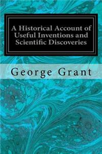 Historical Account of Useful Inventions and Scientific Discoveries
