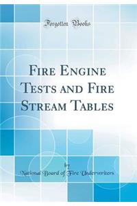 Fire Engine Tests and Fire Stream Tables (Classic Reprint)