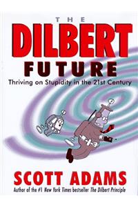 The Dilbert Future: Thriving on Stupidity in the Twenty-First Century