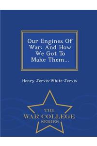 Our Engines of War: And How We Got to Make Them... - War College Series