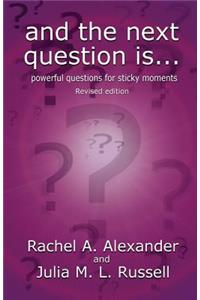 And the Next Question Is - Powerful Questions for Sticky Moments (Revised Edition)