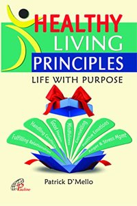 Healthy Living Principles - Life with Purpose by Patrick D'Mello