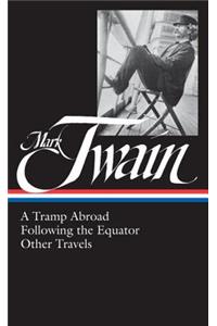 Mark Twain: A Tramp Abroad, Following the Equator, Other Travels (Loa #200)