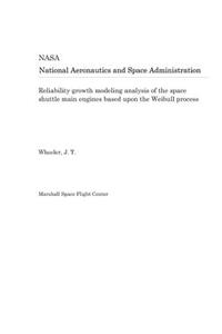 Reliability Growth Modeling Analysis of the Space Shuttle Main Engines Based Upon the Weibull Process