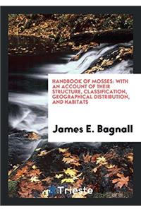 Handbook of Mosses: With an Account of Their Structure, Classification, Geographical Distribution, and Habitats